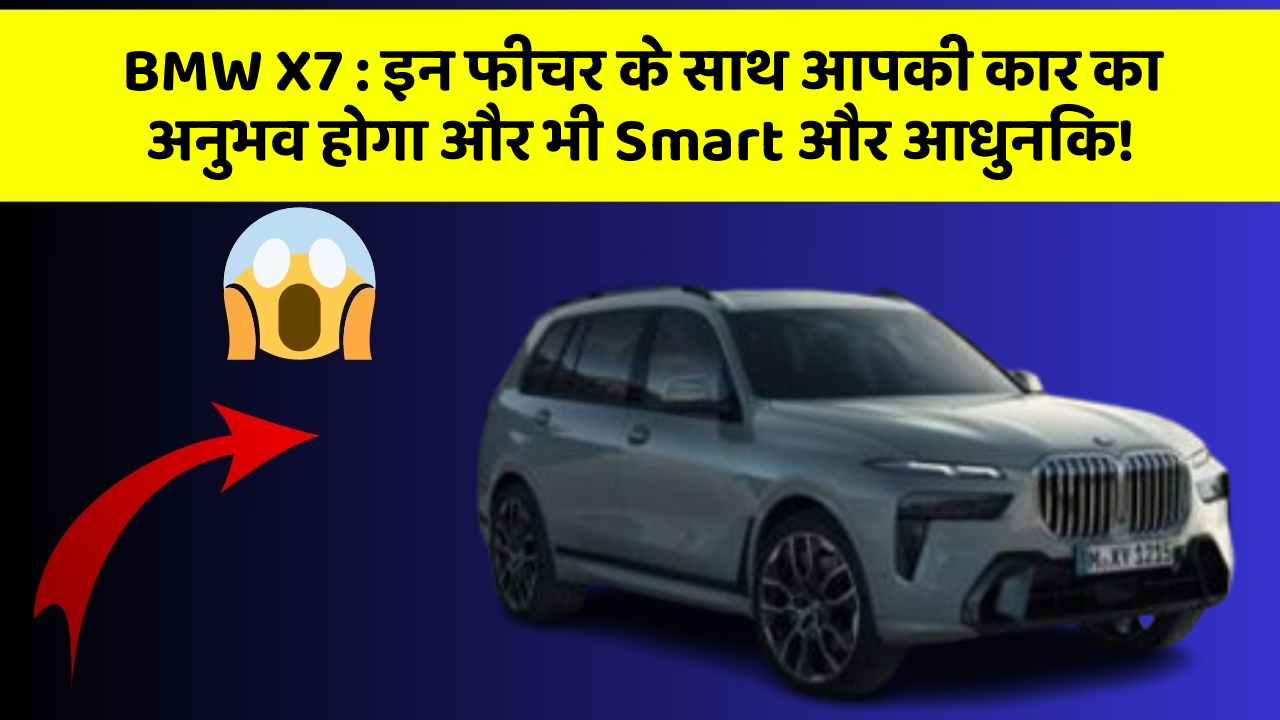 BMW X7 : इन फीचर के साथ आपकी कार का अनुभव होगा और भी Smart और आधुनिक!