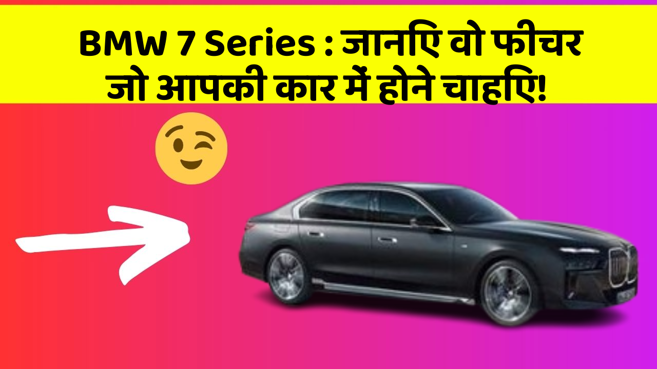 BMW 7 Series : जानिए वो फीचर जो आपकी कार में होने चाहिए!