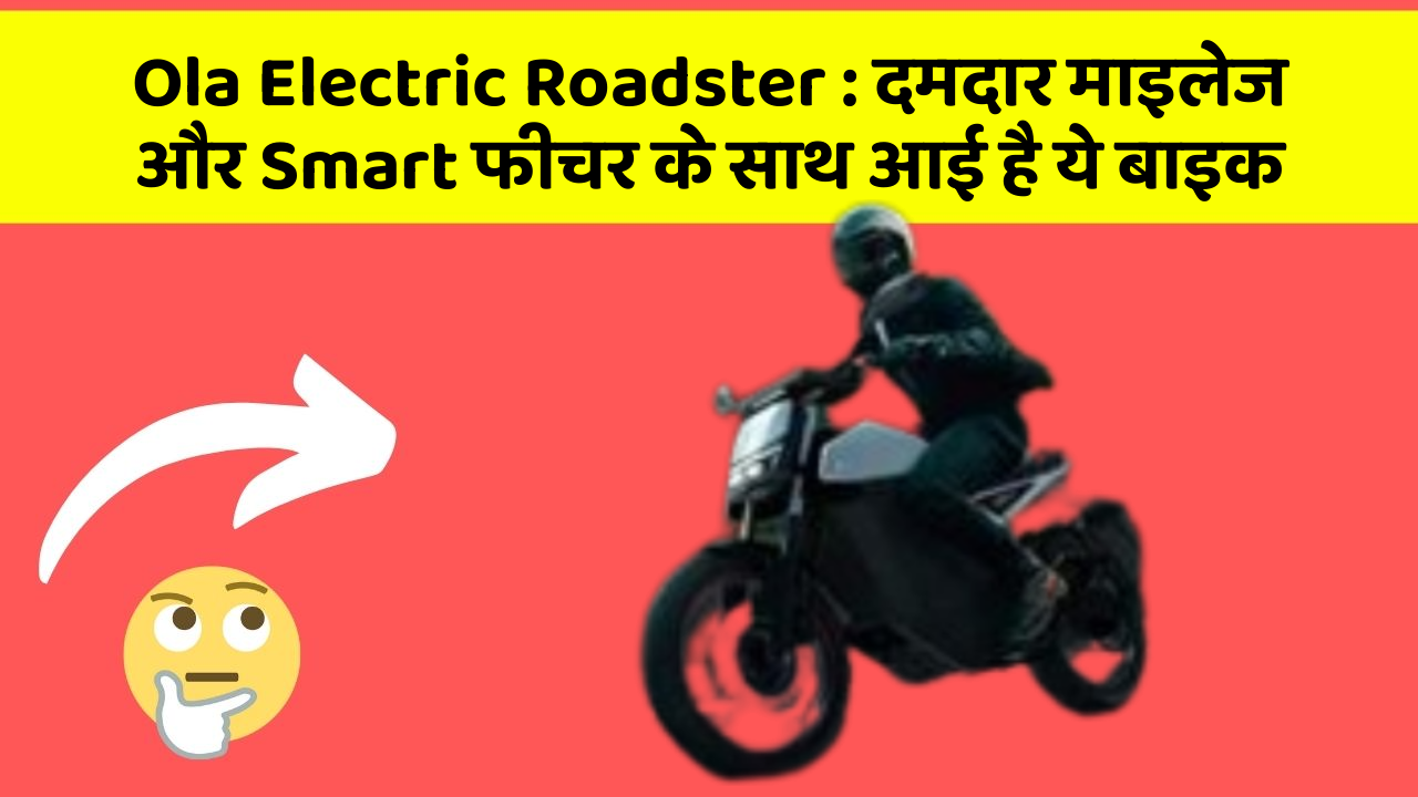 Ola Electric Roadster: दमदार माइलेज और Smart फीचर के साथ आई है ये बाइक