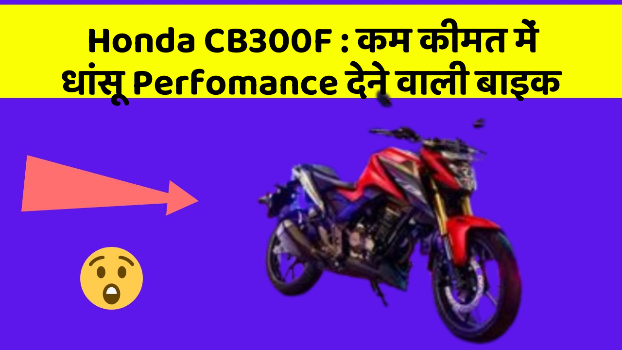 Honda CB300F : कम कीमत में धांसू Perfomance देने वाली बाइक
