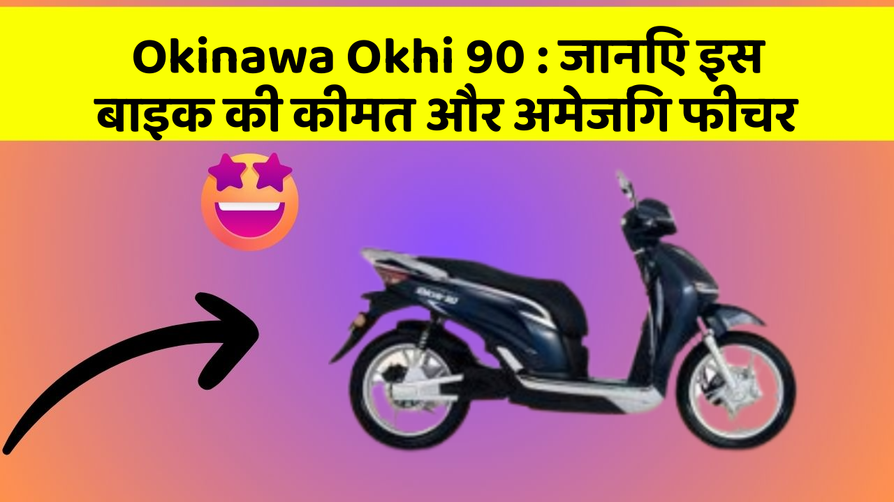 Okinawa Okhi 90: जानिए इस बाइक की कीमत और अमेजिंग फीचर