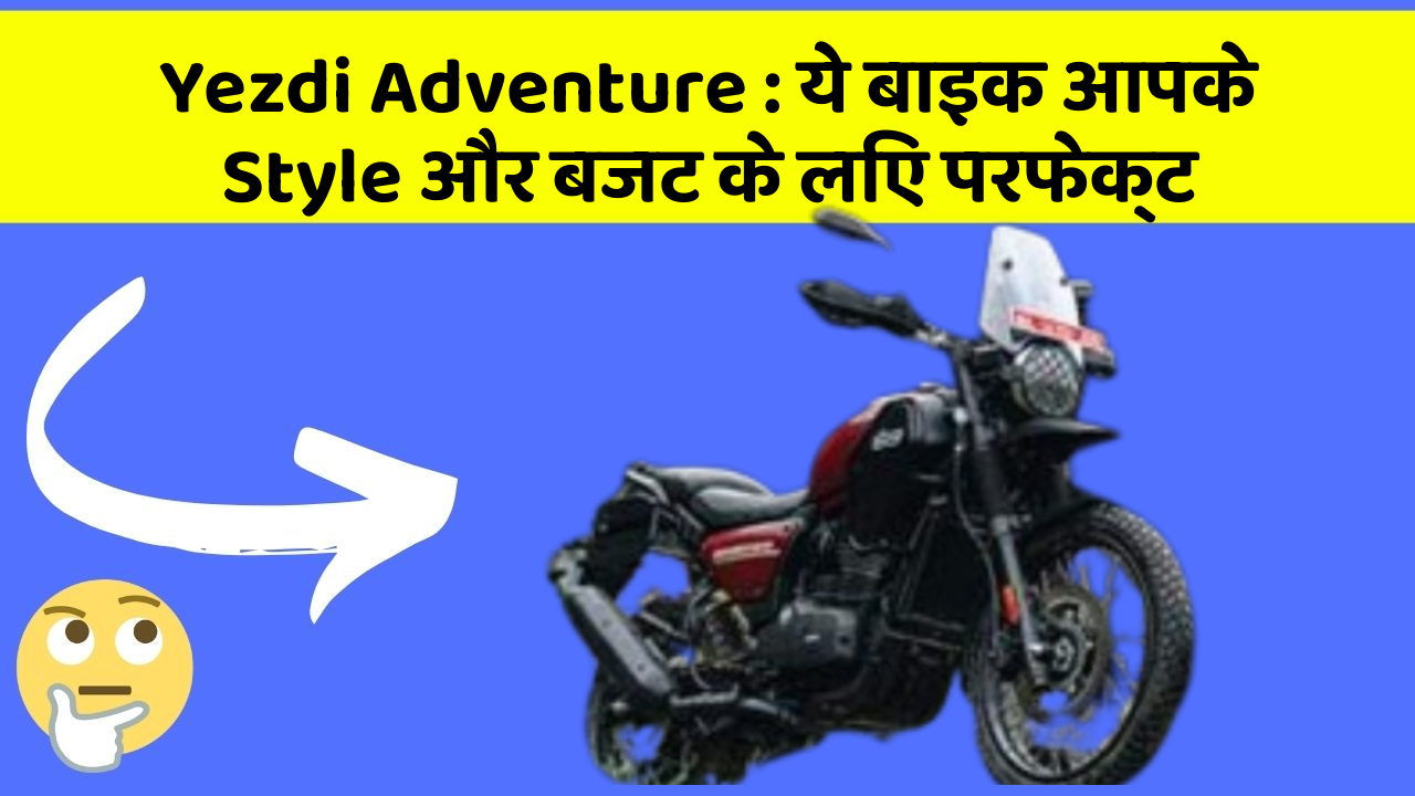 Yezdi Adventure : ये बाइक आपके Style और बजट के लिए परफेक्ट