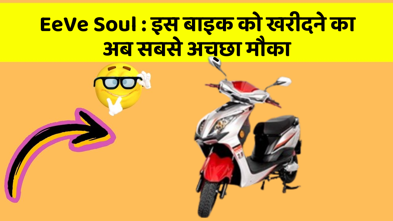 EeVe Soul : इस बाइक को खरीदने का अब सबसे अच्छा मौका