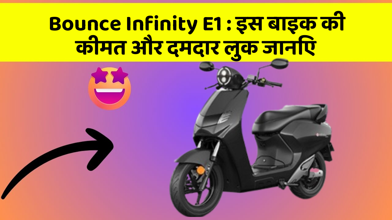 Bounce Infinity E1 : इस बाइक की कीमत और दमदार लुक जानिए