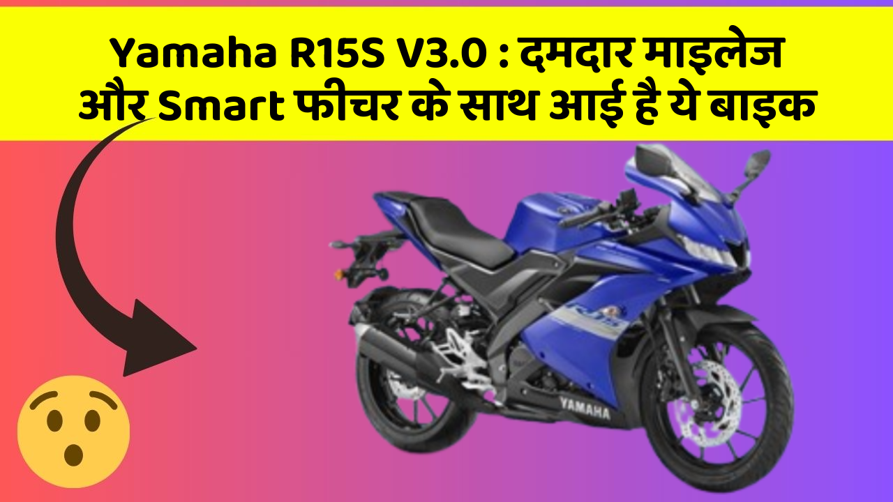 Yamaha R15S V3.0: दमदार माइलेज और Smart फीचर के साथ आई है ये बाइक