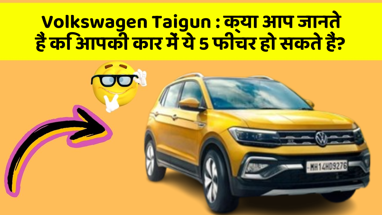 Volkswagen Taigun: क्या आप जानते हैं कि आपकी कार में ये 5 फीचर हो सकते हैं?