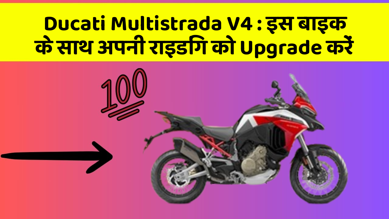 Ducati Multistrada V4: इस बाइक के साथ अपनी राइडिंग को Upgrade करें