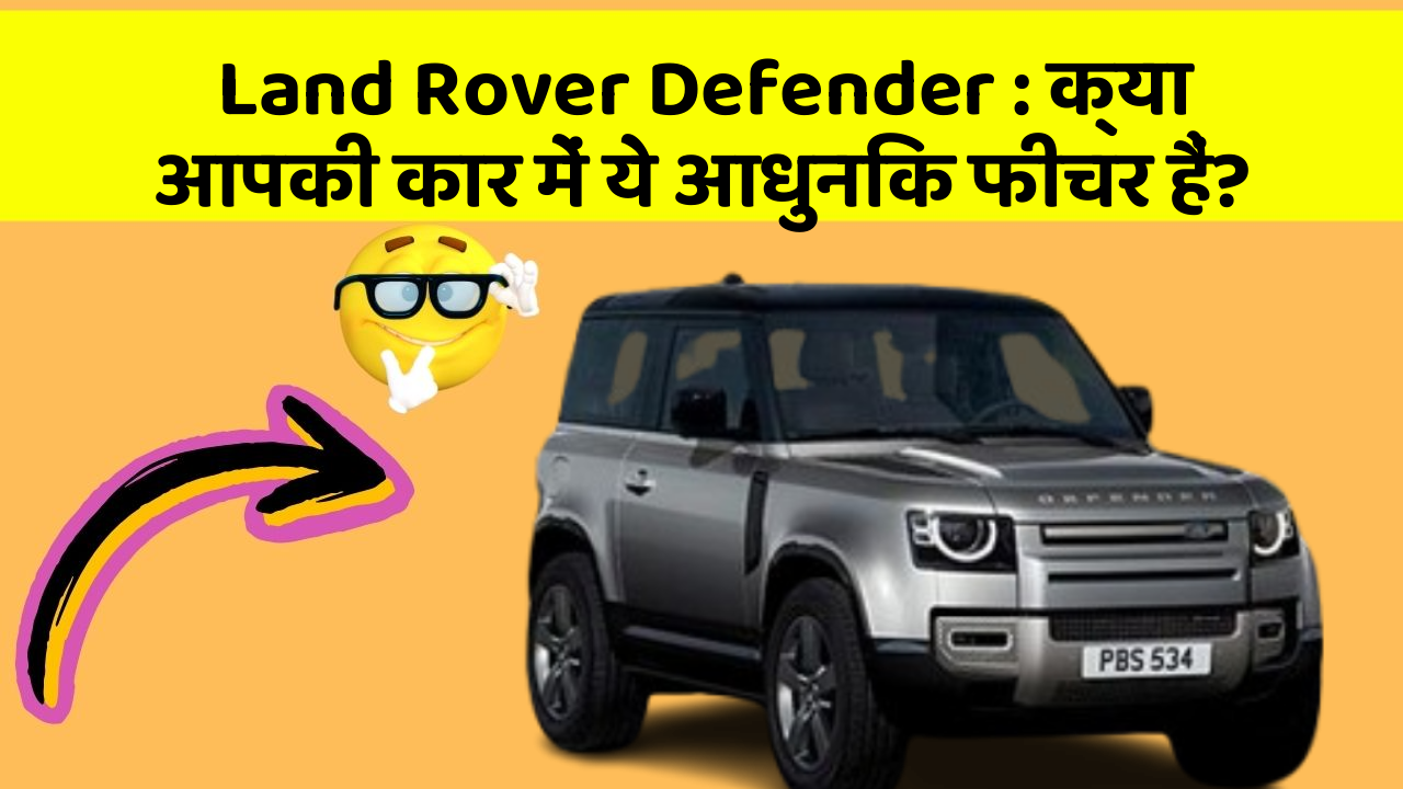 Land Rover Defender: क्या आपकी कार में ये आधुनिक फीचर हैं?