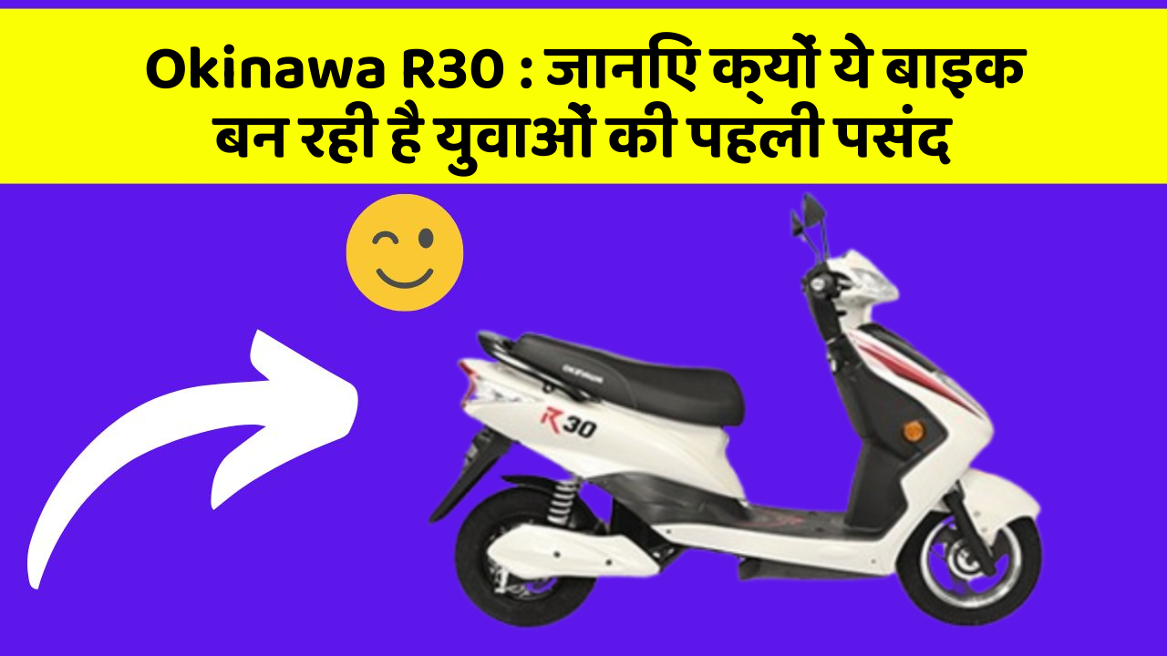 Okinawa R30: जानिए क्यों ये बाइक बन रही है युवाओं की पहली पसंद