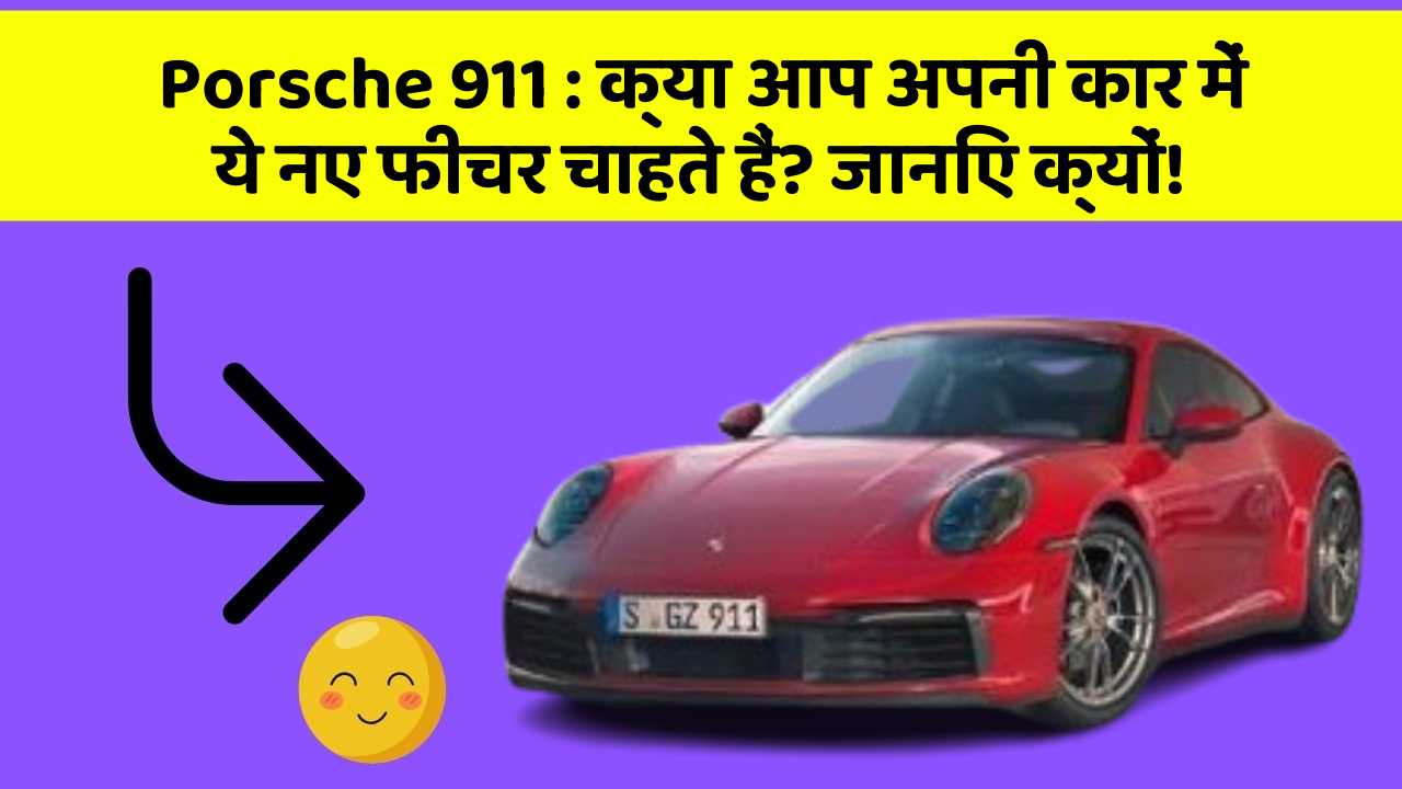 Porsche 911 : क्या आप अपनी कार में ये नए फीचर चाहते हैं? जानिए क्यों!