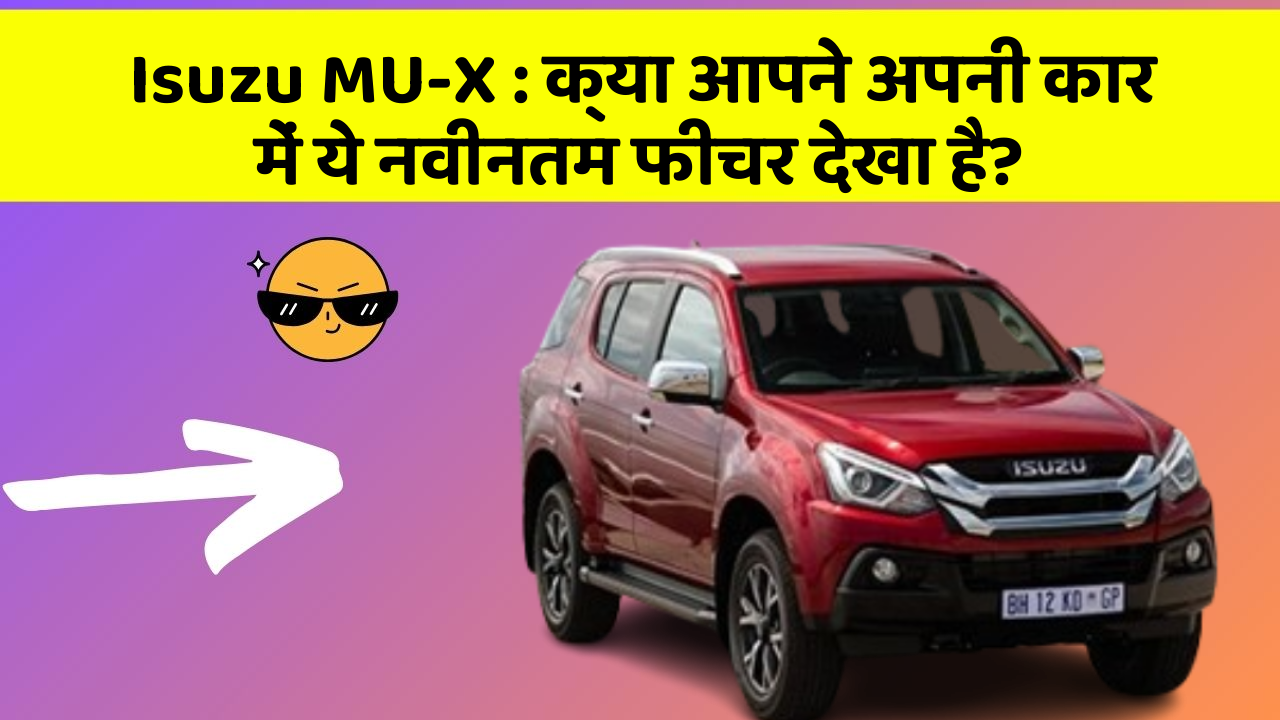 Isuzu MU-X: क्या आपने अपनी कार में ये नवीनतम फीचर देखा है?