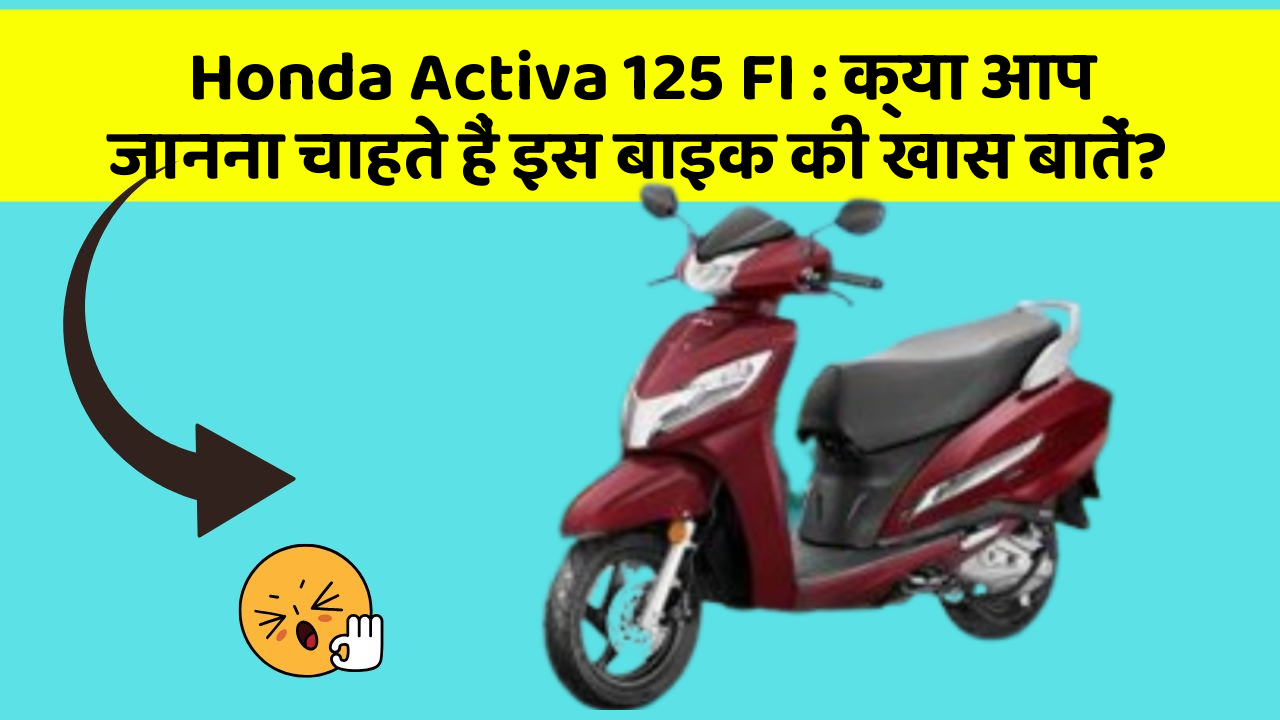Honda Activa 125 FI: क्या आप जानना चाहते हैं इस बाइक की खास बातें?