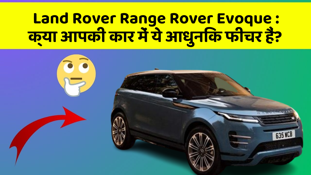Land Rover Range Rover Evoque: क्या आपकी कार में ये आधुनिक फीचर हैं?