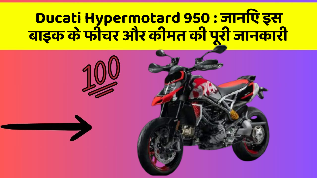 Ducati Hypermotard 950: जानिए इस बाइक के फीचर और कीमत की पूरी जानकारी