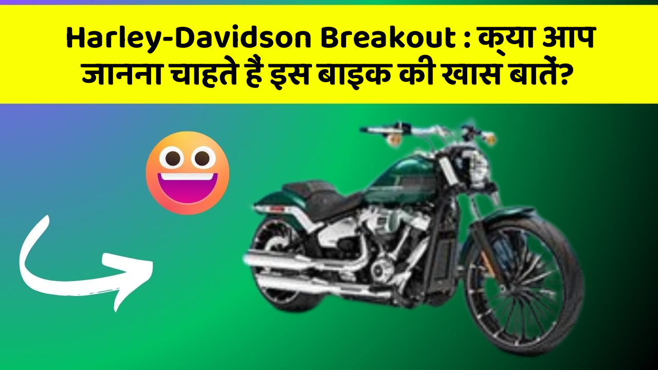 Harley-Davidson Breakout: क्या आप जानना चाहते हैं इस बाइक की खास बातें?