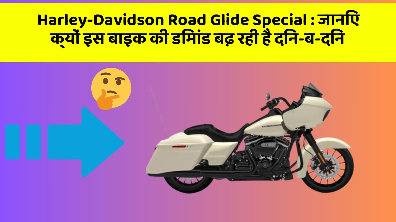 Harley-Davidson Road Glide Special: जानिए क्यों इस बाइक की डिमांड बढ़ रही है दिन-ब-दिन