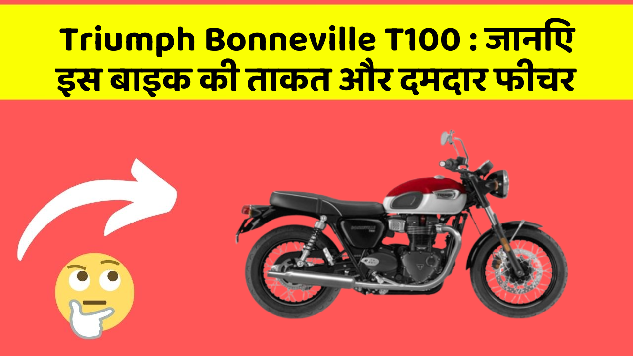 Triumph Bonneville T100 : जानिए इस बाइक की ताकत और दमदार फीचर