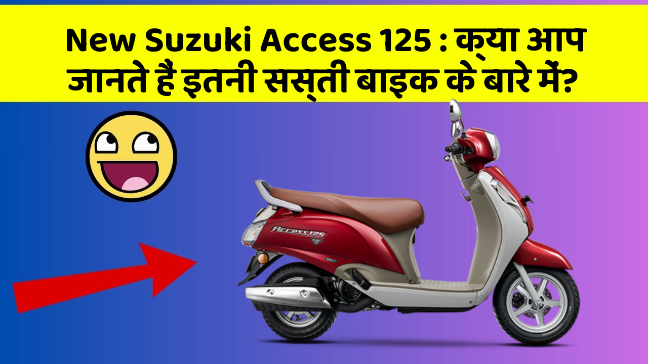 New Suzuki Access 125 : क्या आप जानते हैं इतनी सस्ती बाइक के बारे में?