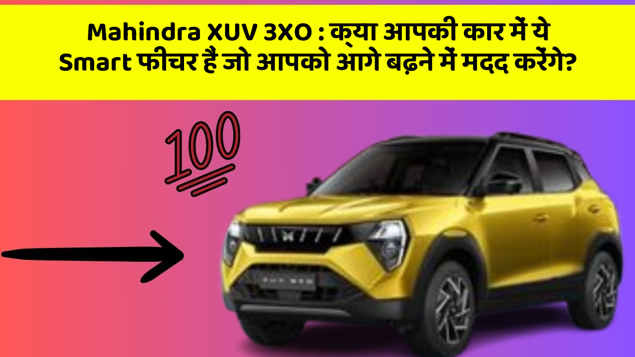 Mahindra XUV 3XO: क्या आपकी कार में ये Smart फीचर हैं जो आपको आगे बढ़ने में मदद करेंगे?