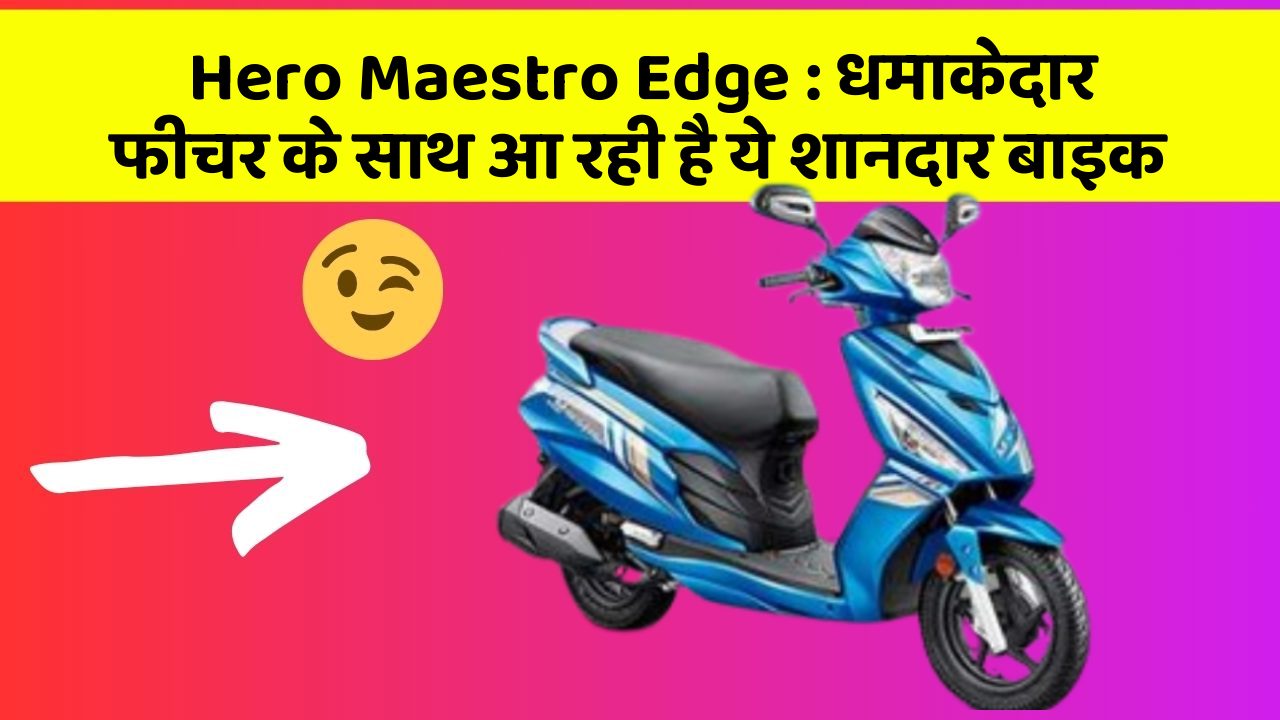 Hero Maestro Edge: धमाकेदार फीचर के साथ आ रही है ये शानदार बाइक