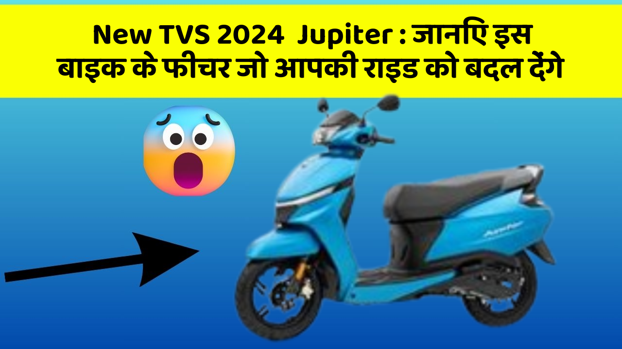 New TVS 2024  Jupiter: जानिए इस बाइक के फीचर जो आपकी राइड को बदल देंगे