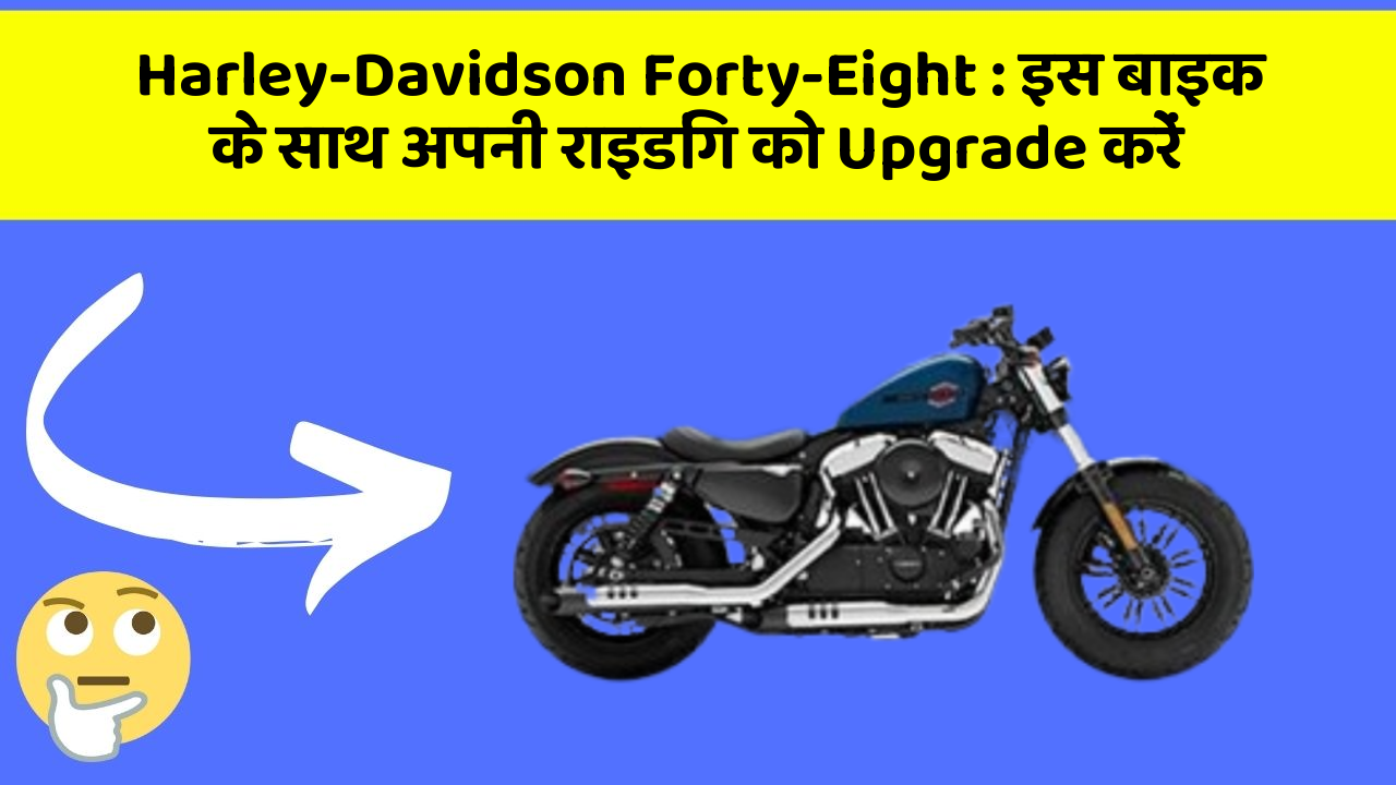 Harley-Davidson Forty-Eight: इस बाइक के साथ अपनी राइडिंग को Upgrade करें