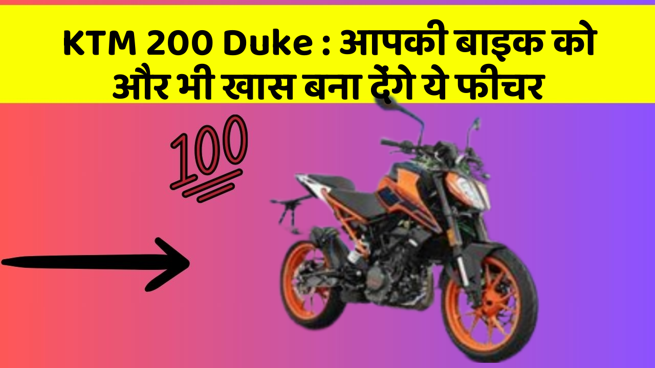 KTM 200 Duke : आपकी बाइक को और भी खास बना देंगे ये फीचर