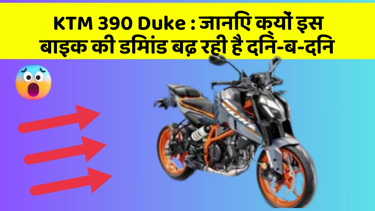 KTM 390 Duke : जानिए क्यों इस बाइक की डिमांड बढ़ रही है दिन-ब-दिन