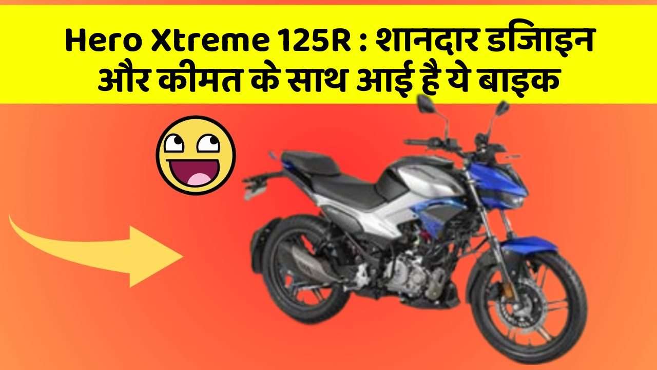 Hero Xtreme 125R : शानदार डिजाइन और कीमत के साथ आई है ये बाइक