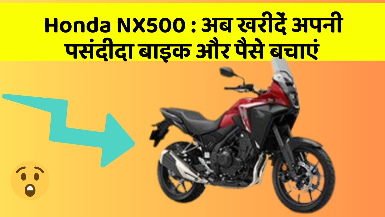 Honda NX500 : अब खरीदें अपनी पसंदीदा बाइक और पैसे बचाएं
