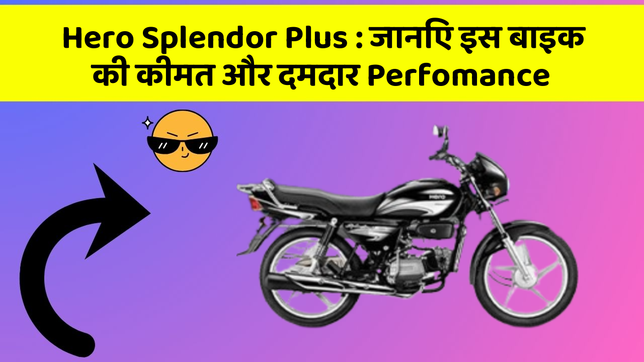 Hero Splendor Plus : जानिए इस बाइक की कीमत और दमदार Perfomance