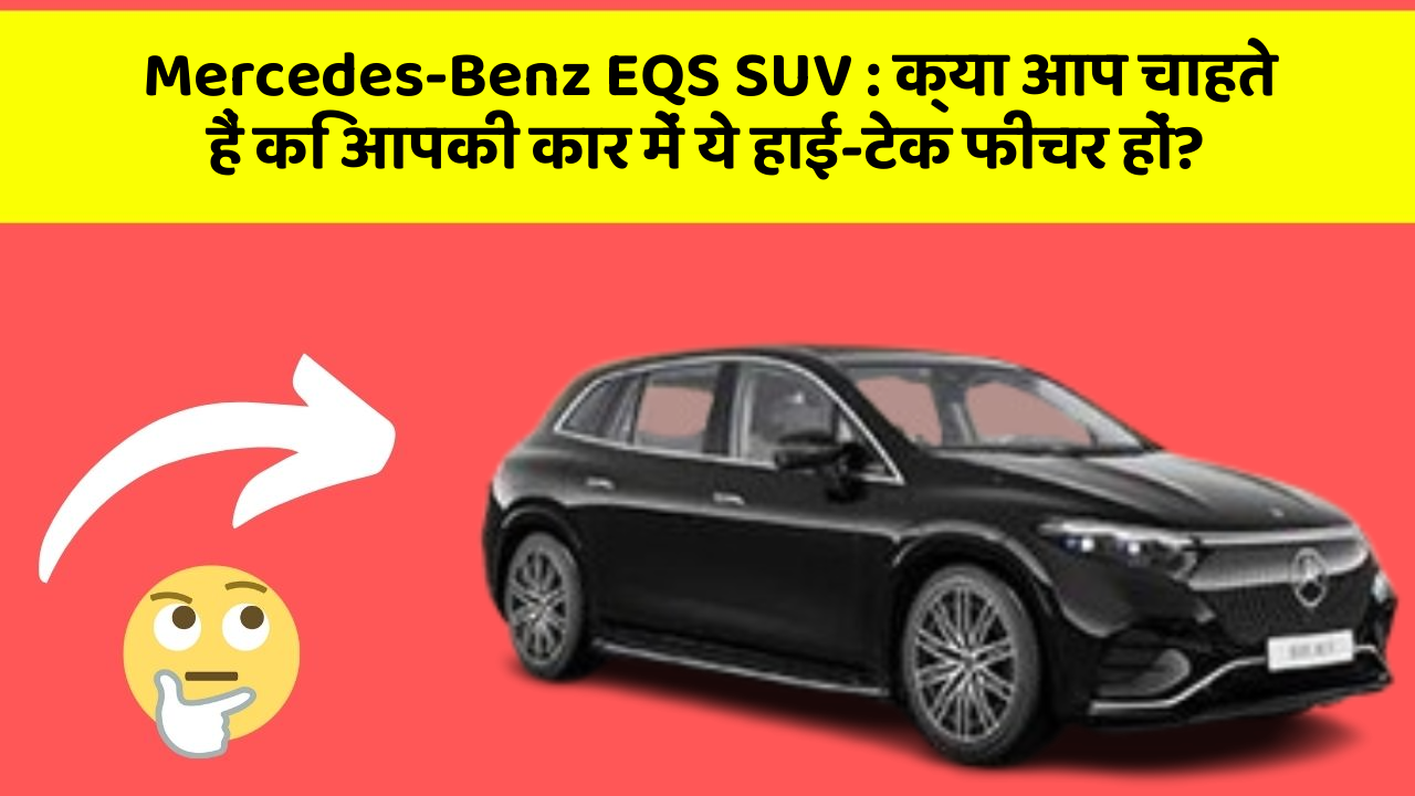 Mercedes-Benz EQS SUV: क्या आप चाहते हैं कि आपकी कार में ये हाई-टेक फीचर हों?