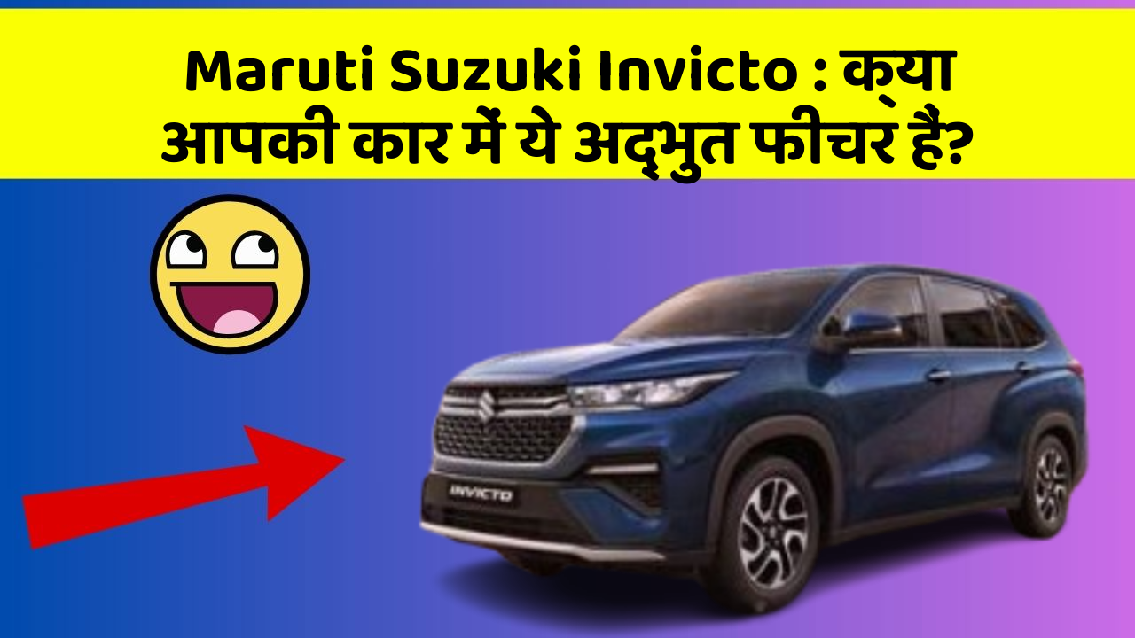 Maruti Suzuki Invicto: क्या आपकी कार में ये अद्भुत फीचर हैं?