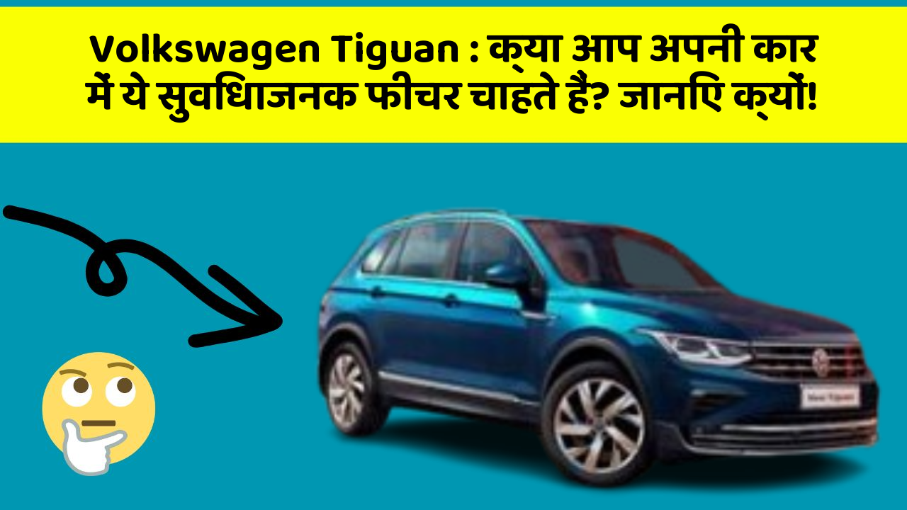 Volkswagen Tiguan: क्या आप अपनी कार में ये सुविधाजनक फीचर चाहते हैं? जानिए क्यों!